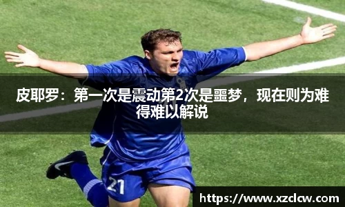 皮耶罗：第一次是震动第2次是噩梦，现在则为难得难以解说